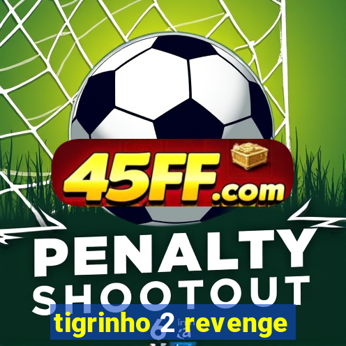 tigrinho 2 revenge